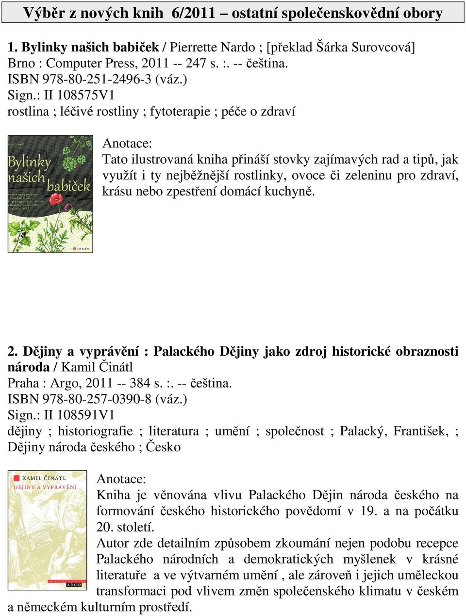 : II 108575V1 rostlina ; léčivé rostliny ; fytoterapie ; péče o zdraví Tato ilustrovaná kniha přináší stovky zajímavých rad a tipů, jak využít i ty nejběžnější rostlinky, ovoce či zeleninu pro