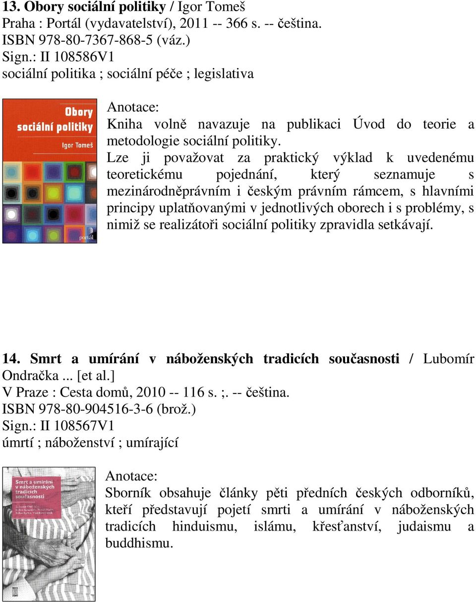 Lze ji považovat za praktický výklad k uvedenému teoretickému pojednání, který seznamuje s mezinárodněprávním i českým právním rámcem, s hlavními principy uplatňovanými v jednotlivých oborech i s