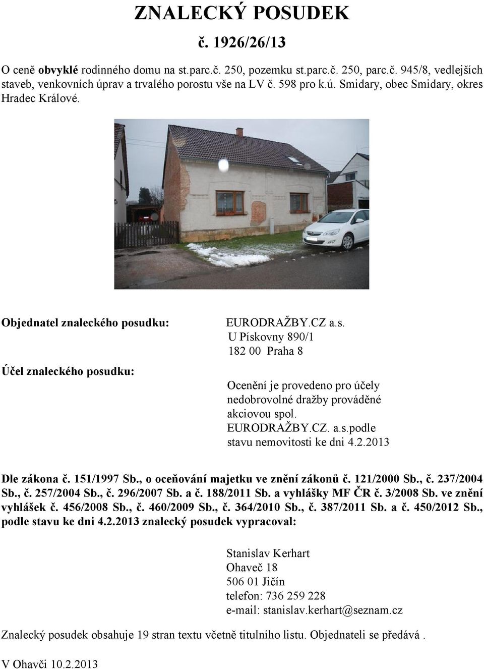 2.2013 Dle zákona č. 151/1997 b., o oceňování majetku ve znění zákonů č. 121/2000 b., č. 237/2004 b., č. 257/2004 b., č. 296/2007 b. a č. 188/2011 b. a vyhlášky MF ČR č. 3/2008 b. ve znění vyhlášek č.