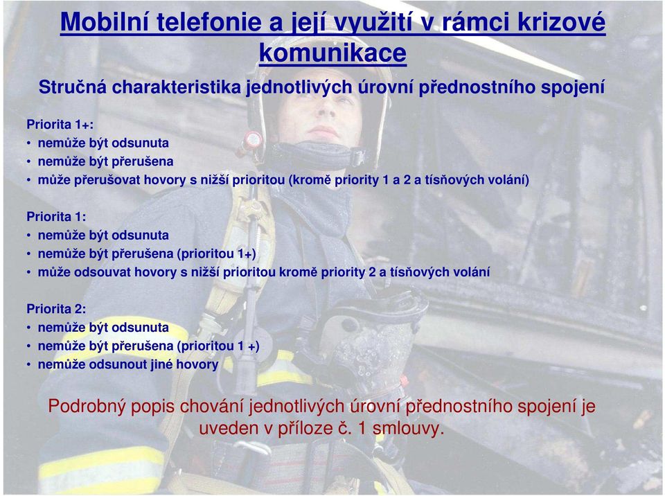 nemůže být přerušena (prioritou 1+) může odsouvat hovory s nižší prioritou kromě priority 2 a tísňových volání Priorita 2: nemůže být odsunuta nemůže