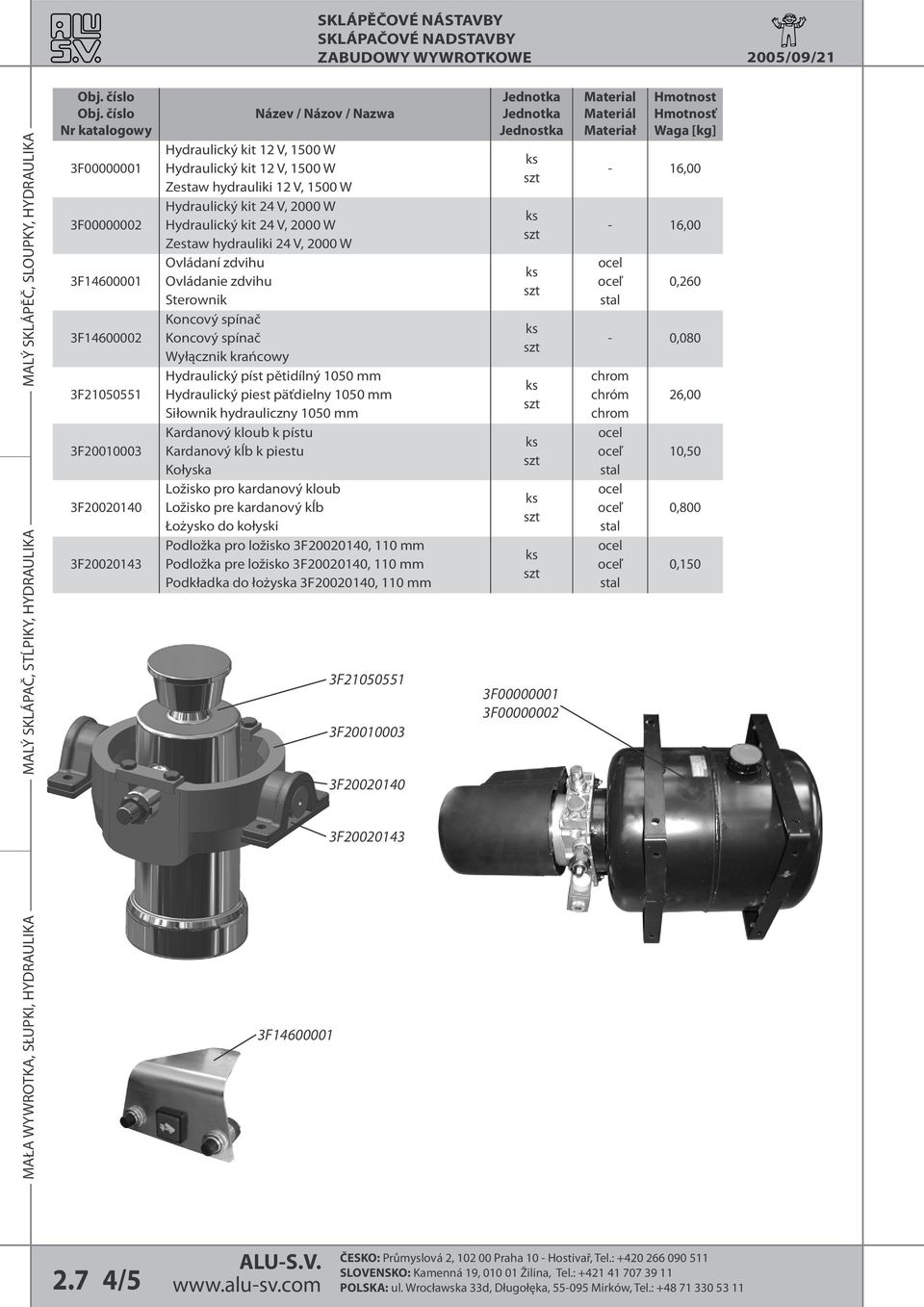 hydrauliki 12 V, 1500 W Hydraulický kit 24 V, 2000 W Hydraulický kit 24 V, 2000 W Zestaw hydrauliki 24 V, 2000 W Ovládaní zdvihu Ovládanie zdvihu Sterownik Koncový spínač Koncový spínač Wyłącznik
