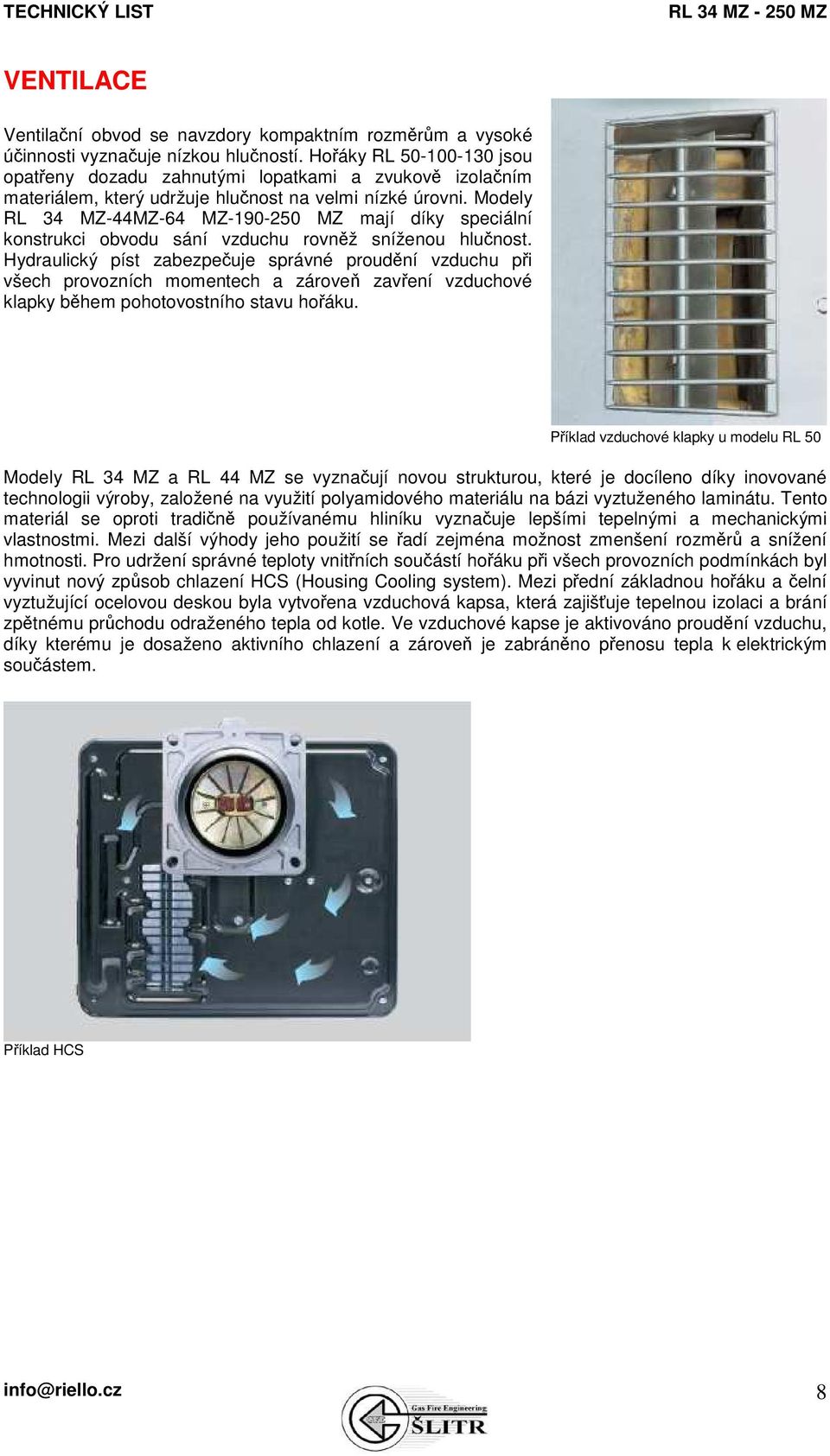 Modely RL 34 MZ-44MZ-64 MZ-190-250 MZ mají díky speciální konstrukci obvodu sání vzduchu rovněž sníženou hlučnost.