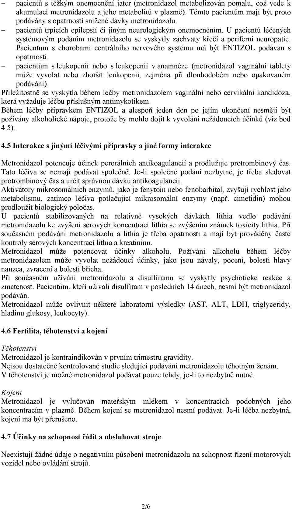 U pacientů léčených systémovým podáním metronidazolu se vyskytly záchvaty křečí a periferní neuropatie. Pacientům s chorobami centrálního nervového systému má být ENTIZOL podáván s opatrností.