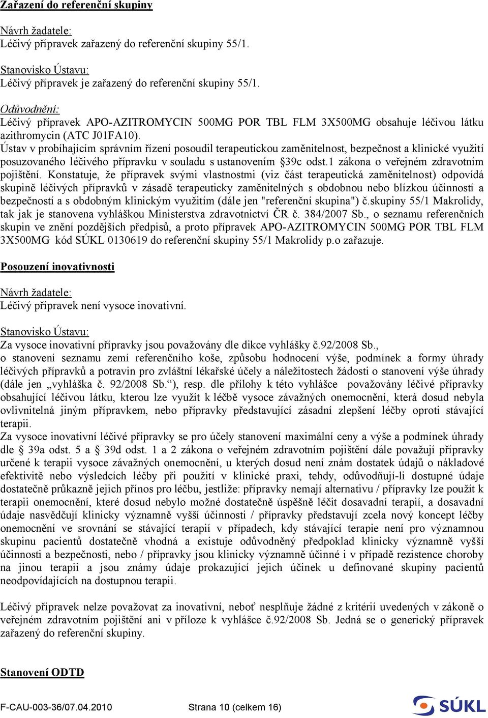 Ústav v probíhajícím správním řízení posoudil terapeutickou zaměnitelnost, bezpečnost a klinické využití posuzovaného léčivého přípravku v souladu s ustanovením 39c odst.