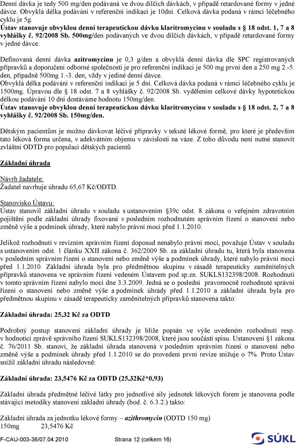 500mg/den podávaných ve dvou dílčích dávkách, v případě retardované formy v jedné dávce.