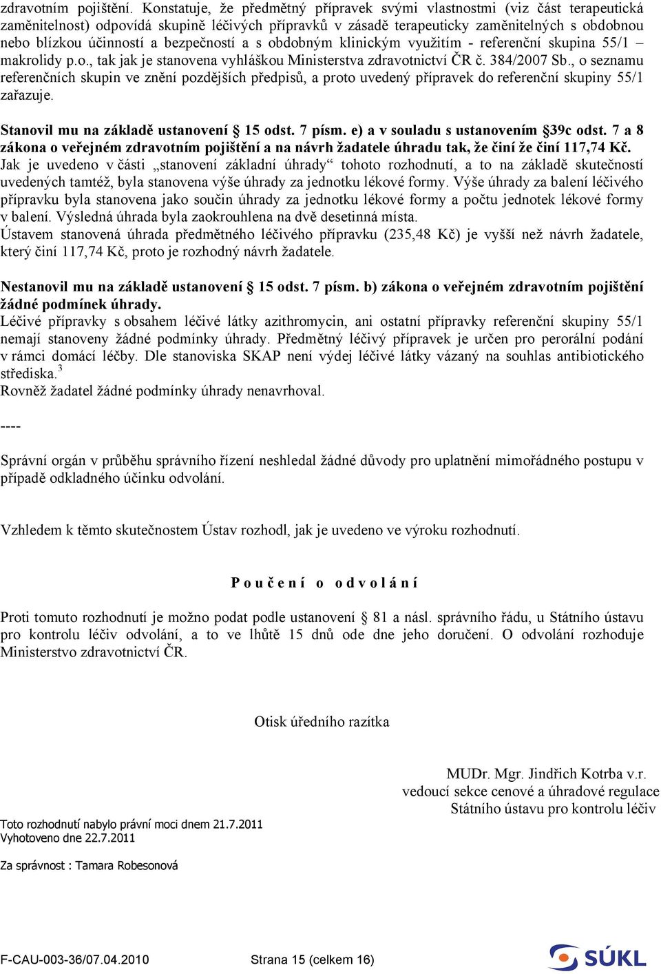 bezpečností a s obdobným klinickým využitím - referenční skupina 55/1 makrolidy p.o., tak jak je stanovena vyhláškou Ministerstva zdravotnictví ČR č. 384/2007 Sb.