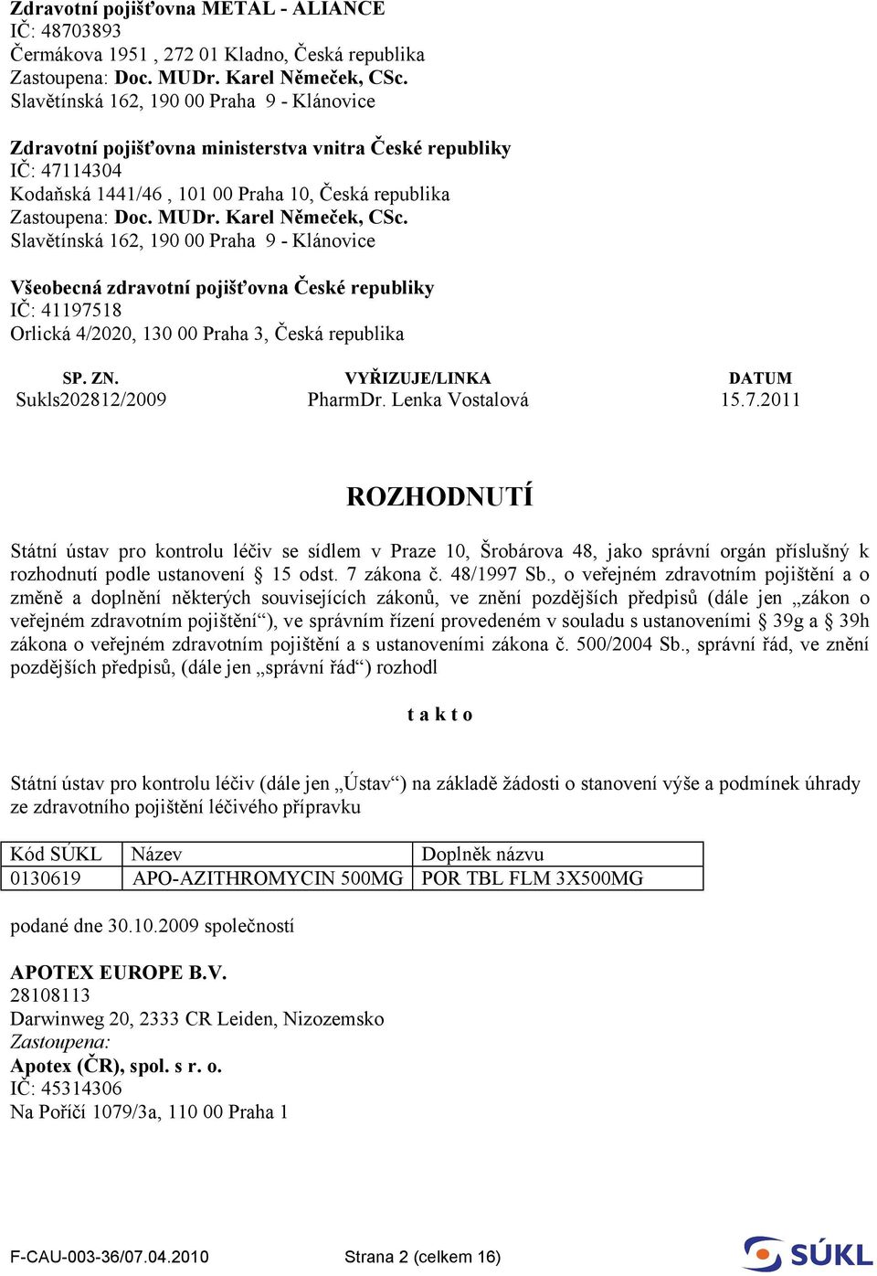 Lenka Vostalová 15.7.2011 ROZHODNUTÍ Státní ústav pro kontrolu léčiv se sídlem v Praze 10, Šrobárova 48, jako správní orgán příslušný k rozhodnutí podle ustanovení 15 odst. 7 zákona č. 48/1997 Sb.