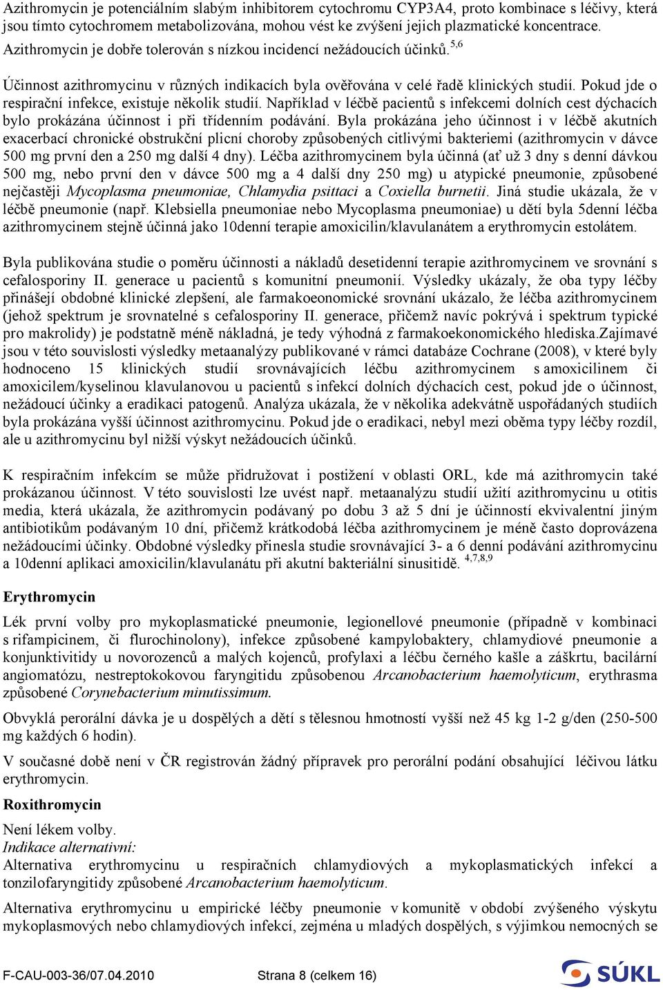 Pokud jde o respirační infekce, existuje několik studií. Například v léčbě pacientů s infekcemi dolních cest dýchacích bylo prokázána účinnost i při třídenním podávání.