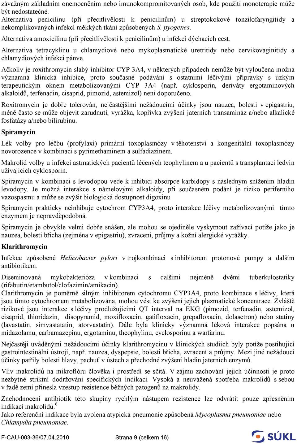 Alternativa amoxicilinu (při přecitlivělosti k penicilinům) u infekcí dýchacích cest.