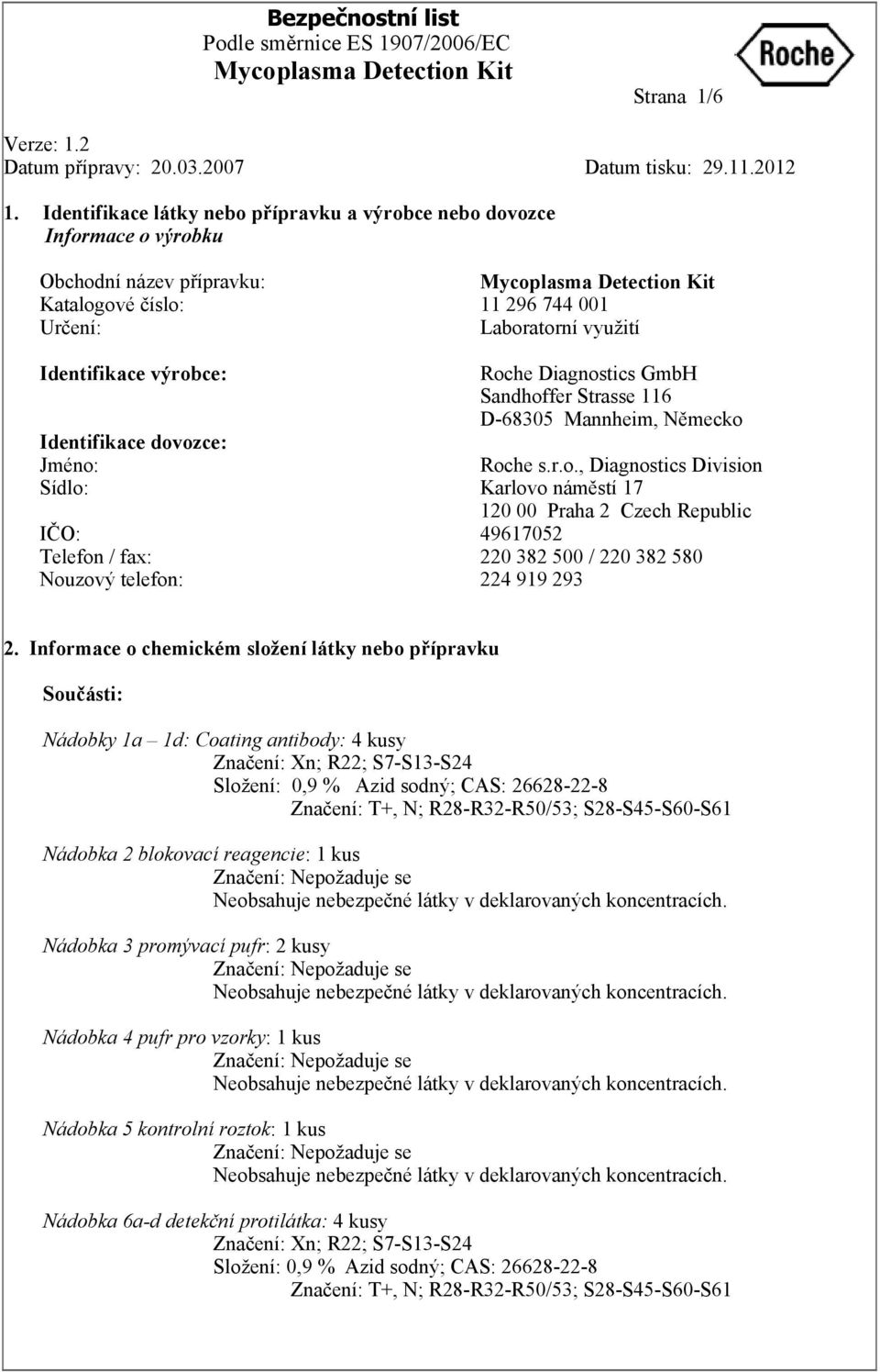 / fax: Nouzový telefon: 11 296 744 001 Laboratorní využití Roche Diagnostics GmbH Sandhoffer Strasse 116 D-68305 Mannheim, Německo Roche s.r.o., Diagnostics Division Karlovo náměstí 17 120 00 Praha 2 Czech Republic 49617052 220 382 500 / 220 382 580 224 919 293 2.