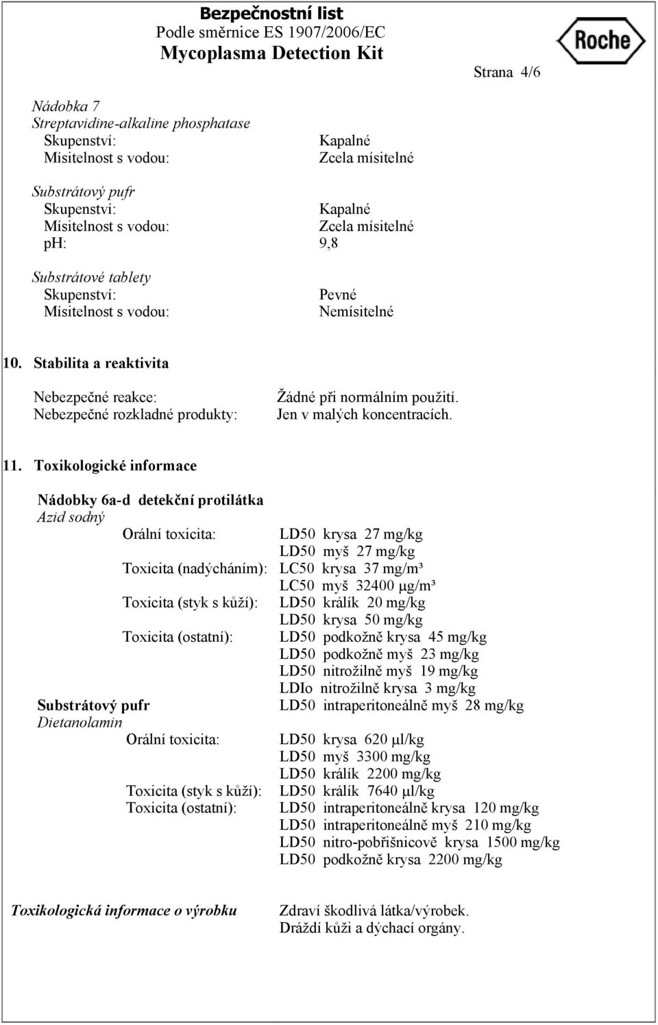 Toxikologické informace Nádobky 6a-d detekční protilátka Azid sodný Orální toxicita: Toxicita (nadýcháním): Toxicita (styk s kůží): Toxicita (ostatní): Dietanolamin Orální toxicita: Toxicita (styk s