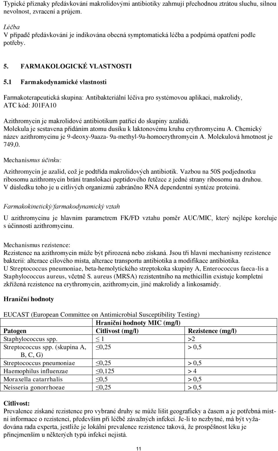 1 Farmakodynamické vlastnosti Farmakoterapeutická skupina: Antibakteriální léčiva pro systémovou aplikaci, makrolidy, ATC kód: J01FA10 Azithromycin je makrolidové antibiotikum patřící do skupiny