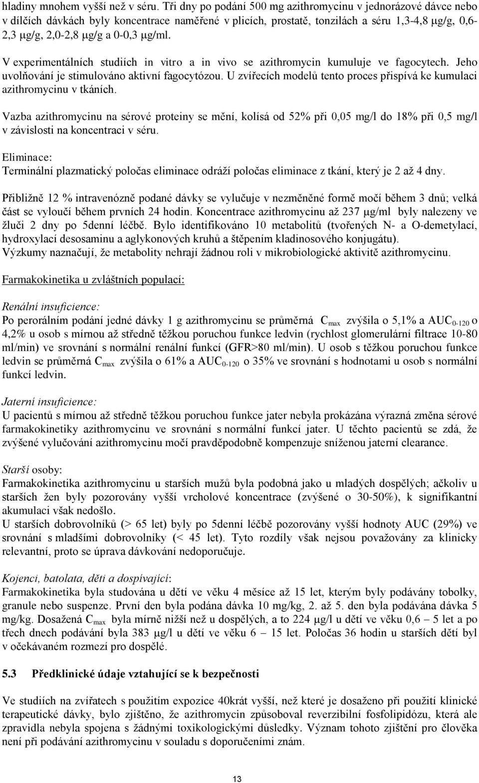 V experimentálních studiích in vitro a in vivo se azithromycin kumuluje ve fagocytech. Jeho uvolňování je stimulováno aktivní fagocytózou.