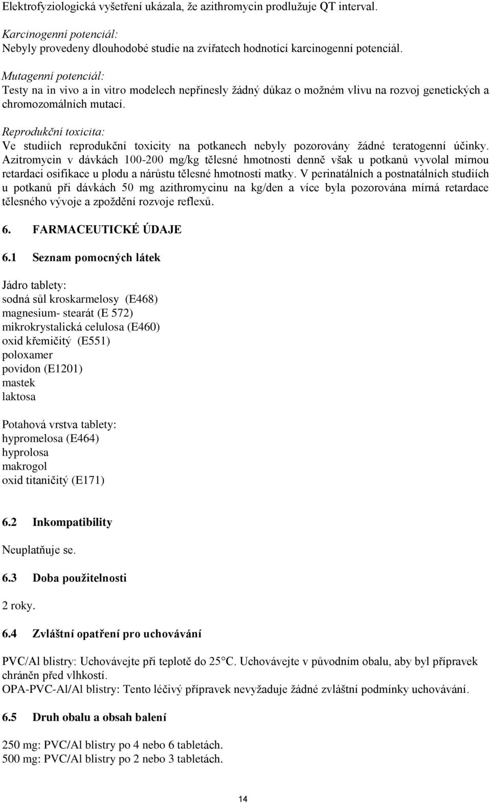 Reprodukční toxicita: Ve studiích reprodukční toxicity na potkanech nebyly pozorovány žádné teratogenní účinky.