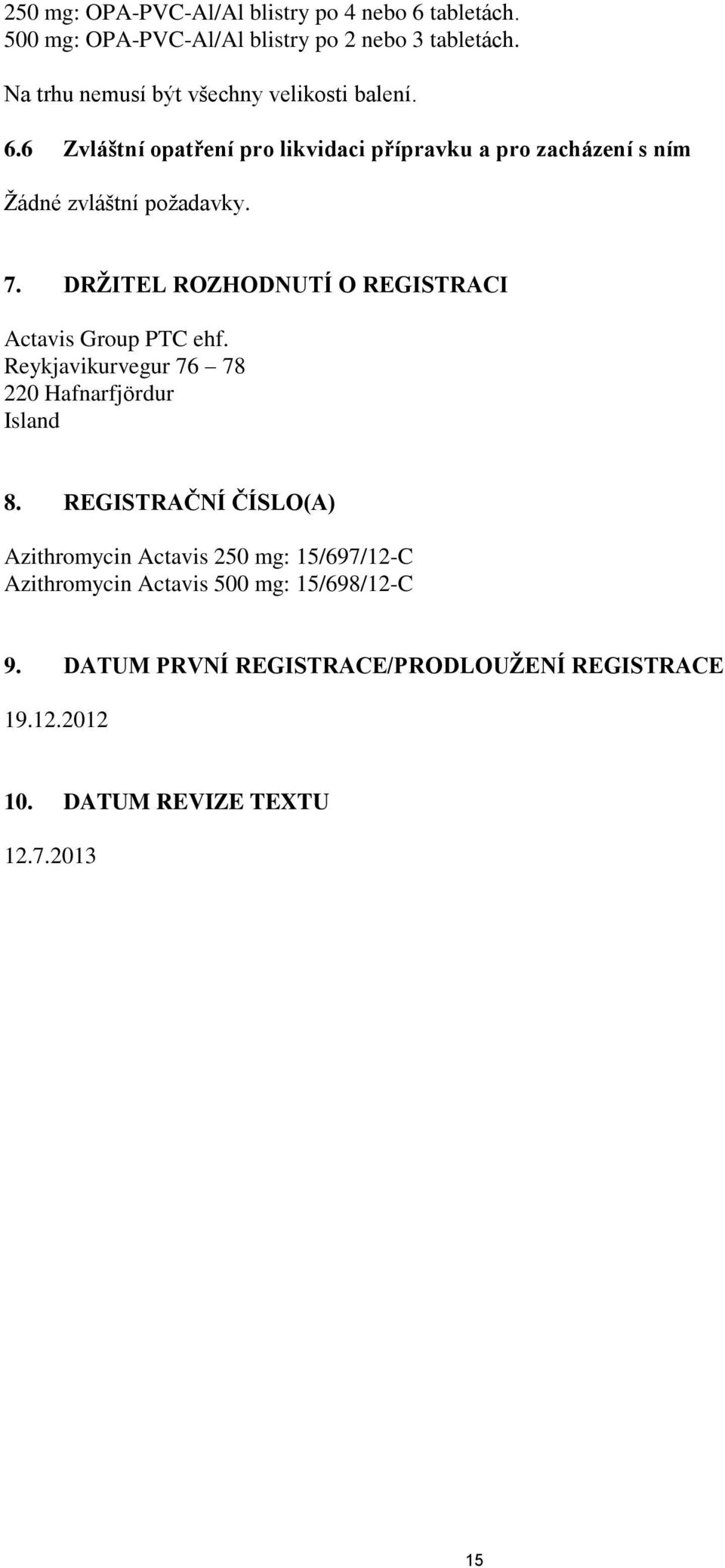 7. DRŽITEL ROZHODNUTÍ O REGISTRACI Actavis Group PTC ehf. Reykjavikurvegur 76 78 220 Hafnarfjördur Island 8.