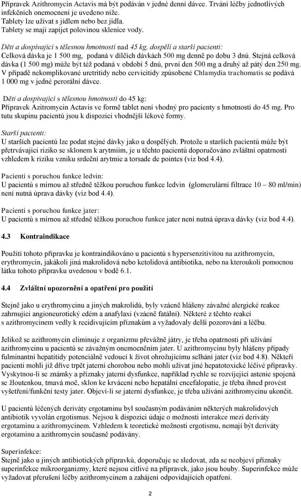 Děti a dospívající s tělesnou hmotností nad 45 kg, dospělí a starší pacienti: Celková dávka je 1 500 mg, podaná v dílčích dávkách 500 mg denně po dobu 3 dnů.