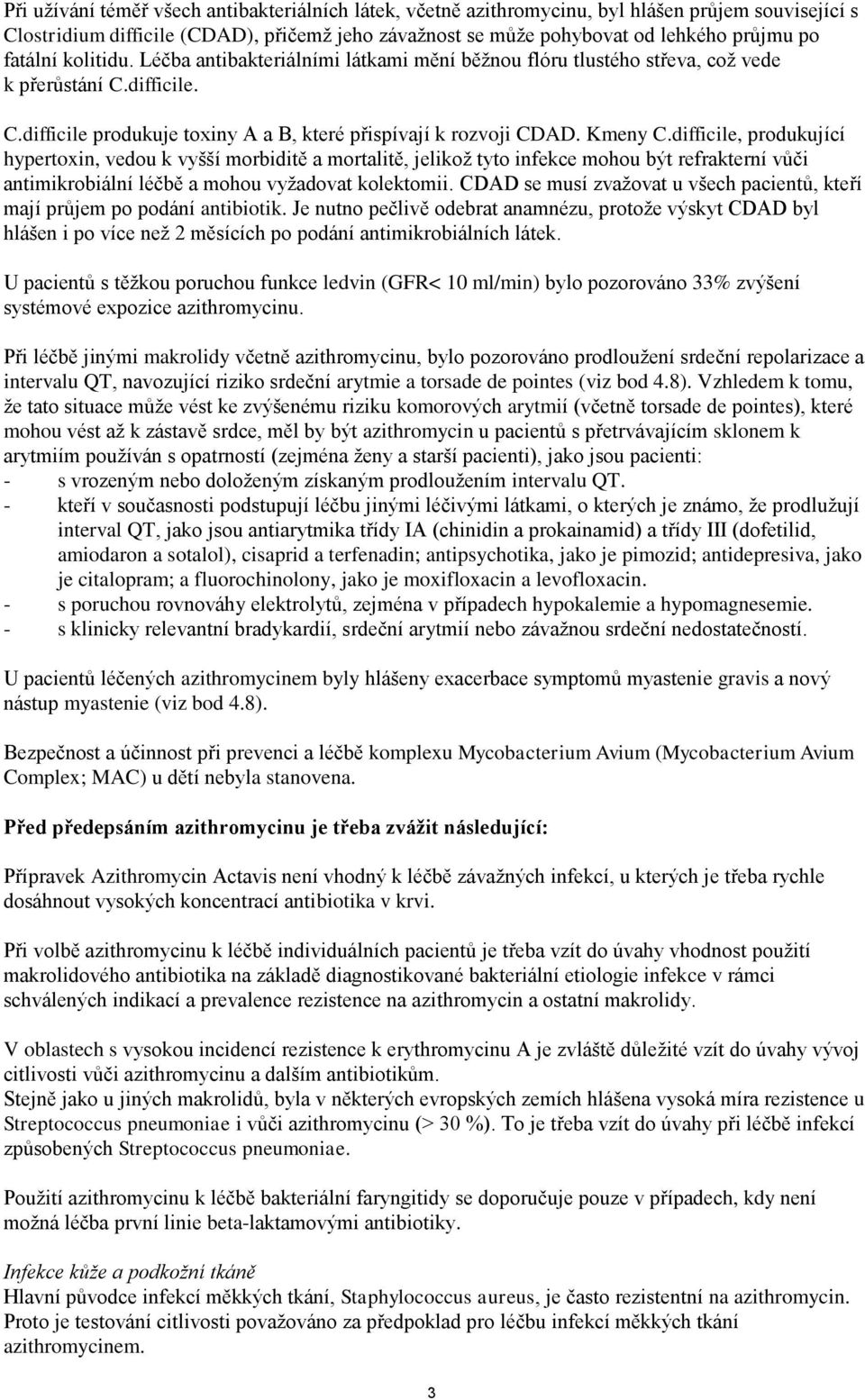 difficile, produkující hypertoxin, vedou k vyšší morbiditě a mortalitě, jelikož tyto infekce mohou být refrakterní vůči antimikrobiální léčbě a mohou vyžadovat kolektomii.