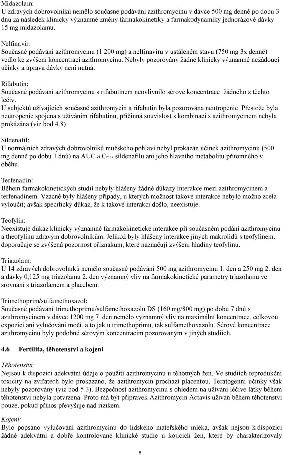 Nebyly pozorovány žádné klinicky významné nežádoucí účinky a úprava dávky není nutná. Rifabutin: Současné podávání azithromycinu s rifabutinem neovlivnilo sérové koncentrace žádného z těchto léčiv.