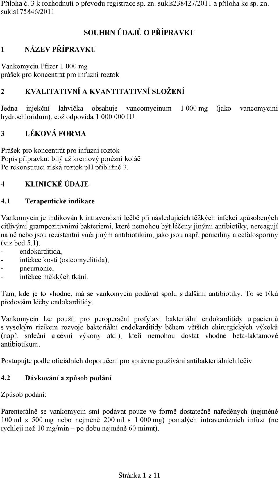 sukls175846/2011 1 NÁZEV PŘÍPRAVKU Vankomycin Pfizer 1 000 mg prášek pro koncentrát pro infuzní roztok SOUHRN ÚDAJŮ O PŘÍPRAVKU 2 KVALITATIVNÍ A KVANTITATIVNÍ SLOŽENÍ Jedna injekční lahvička obsahuje