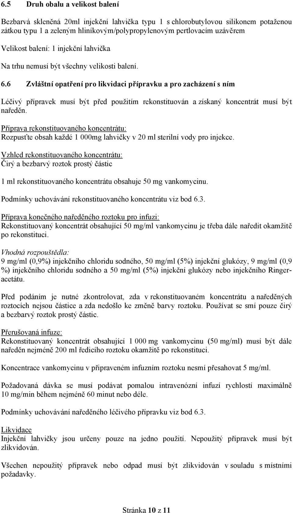 6 Zvláštní opatření pro likvidaci přípravku a pro zacházení s ním Léčivý přípravek musí být před použitím rekonstituován a získaný koncentrát musí být naředěn.