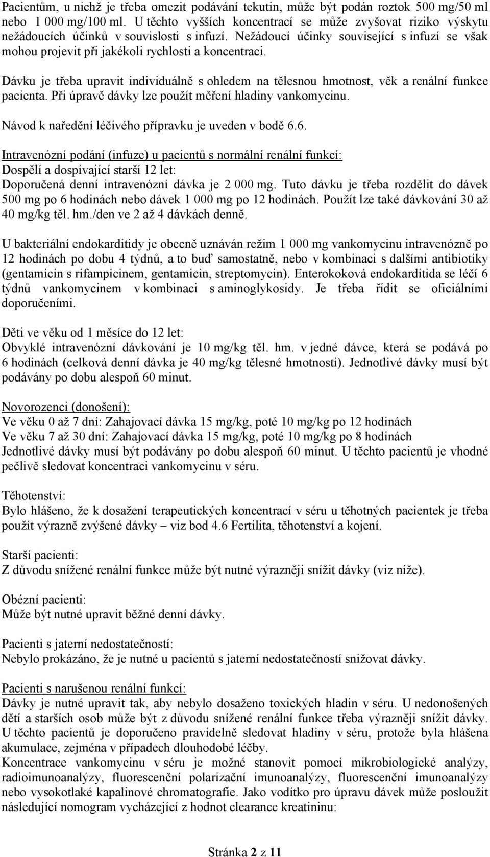 Nežádoucí účinky související s infuzí se však mohou projevit při jakékoli rychlosti a koncentraci. Dávku je třeba upravit individuálně s ohledem na tělesnou hmotnost, věk a renální funkce pacienta.