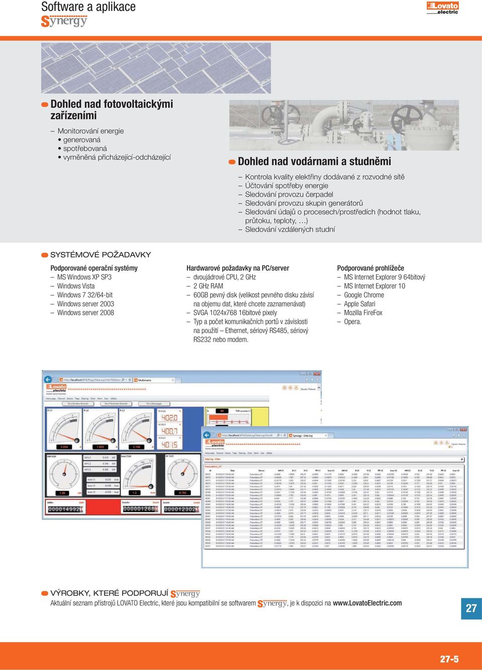 SYSTÉMOVÉ POŽADAVKY Podporované operační systémy MS Windows XP SP3 Windows Vista Windows 7 32/64-bit Windows server 2003 Windows server 2008 Hardwarové požadavky na PC/server dvoujádrové CPU, 2 GHz 2