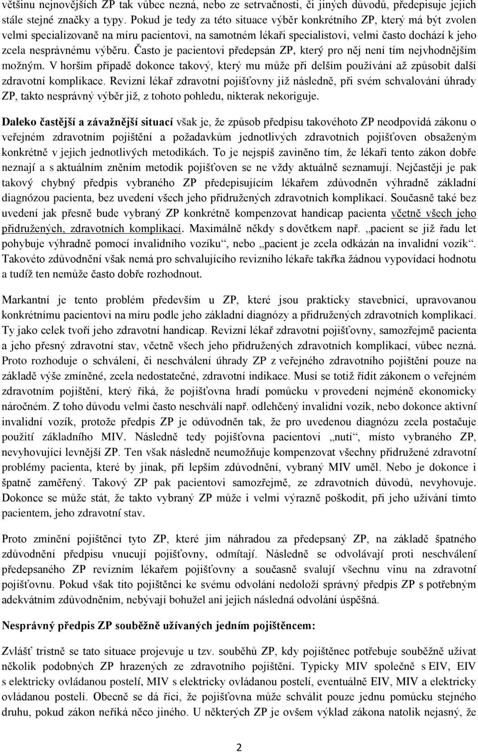 Často je pacientovi předepsán ZP, který pro něj není tím nejvhodnějším možným. V horším případě dokonce takový, který mu může při delším používání až způsobit další zdravotní komplikace.