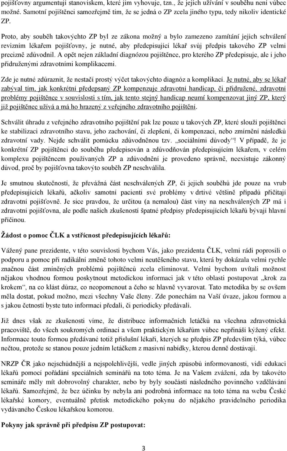 Proto, aby souběh takovýchto ZP byl ze zákona možný a bylo zamezeno zamítání jejich schválení revizním lékařem pojišťovny, je nutné, aby předepisující lékař svůj předpis takového ZP velmi precizně