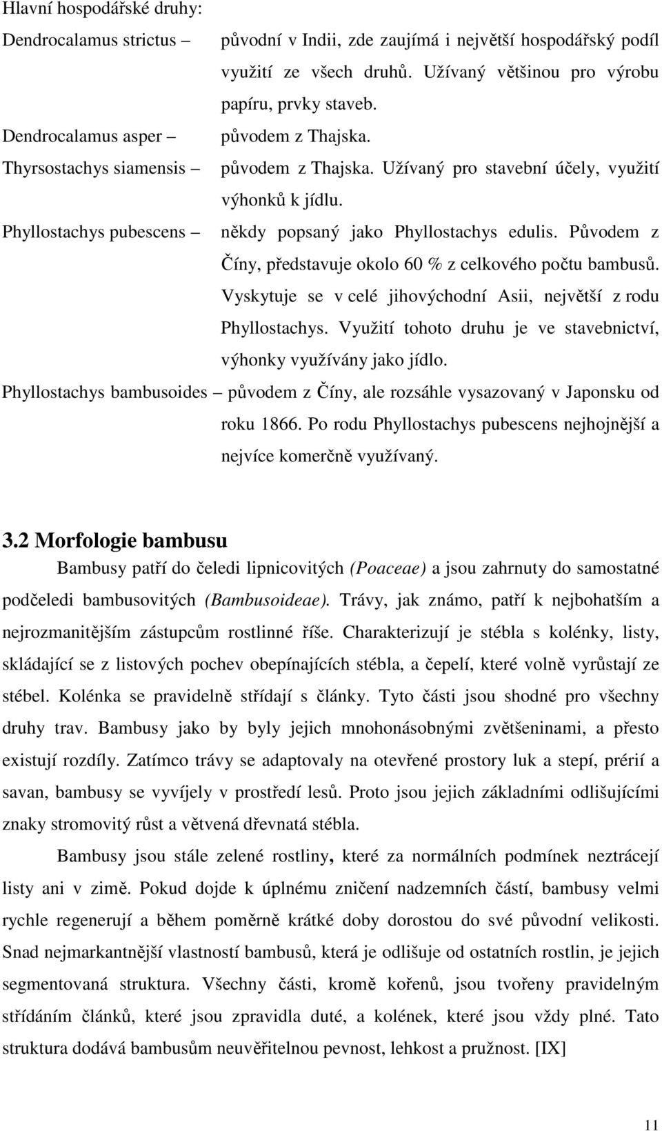 Původem z Číny, představuje okolo 60 % z celkového počtu bambusů. Vyskytuje se v celé jihovýchodní Asii, největší z rodu Phyllostachys.