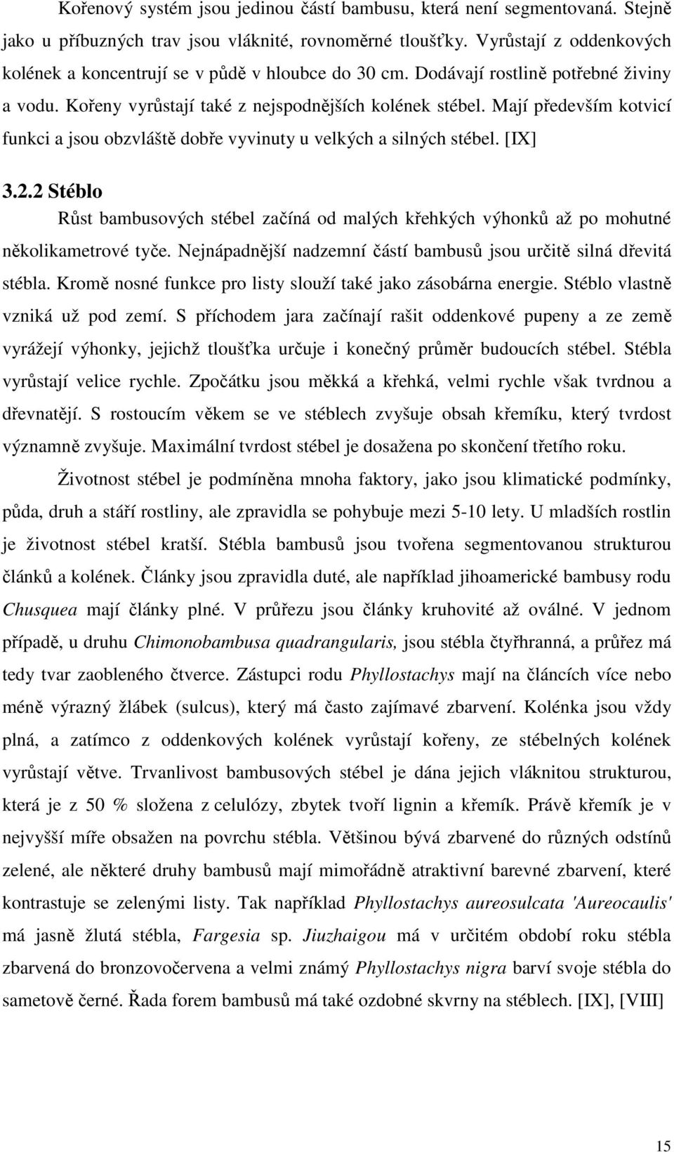 Mají především kotvicí funkci a jsou obzvláště dobře vyvinuty u velkých a silných stébel. [IX] 3.2.