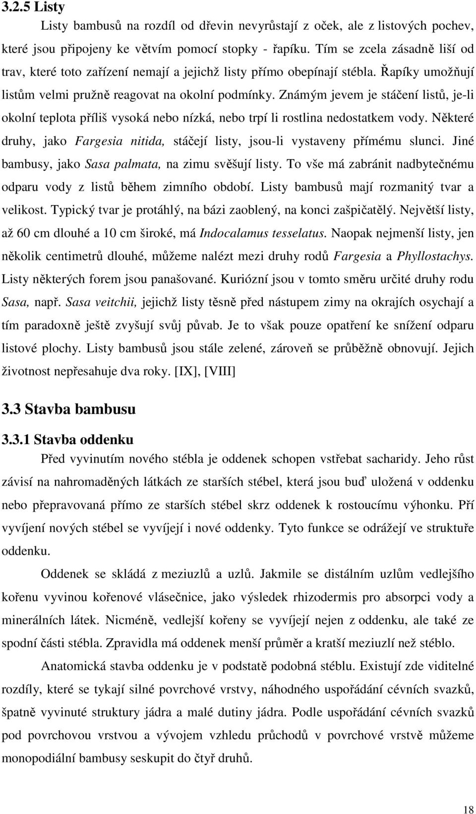 Známým jevem je stáčení listů, je-li okolní teplota příliš vysoká nebo nízká, nebo trpí li rostlina nedostatkem vody.