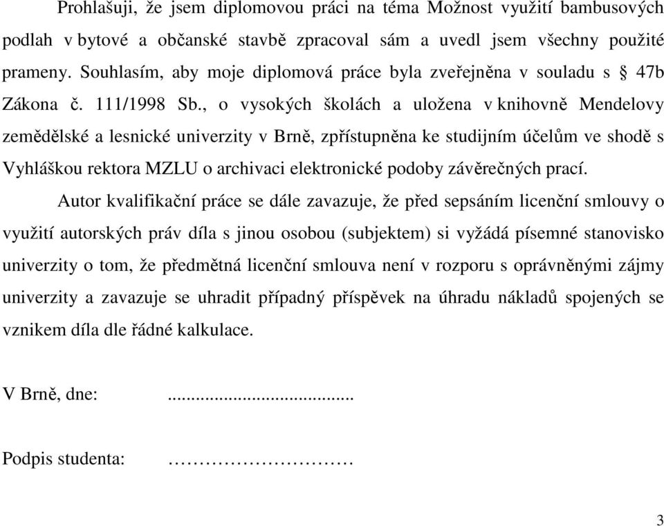 , o vysokých školách a uložena v knihovně Mendelovy zemědělské a lesnické univerzity v Brně, zpřístupněna ke studijním účelům ve shodě s Vyhláškou rektora MZLU o archivaci elektronické podoby