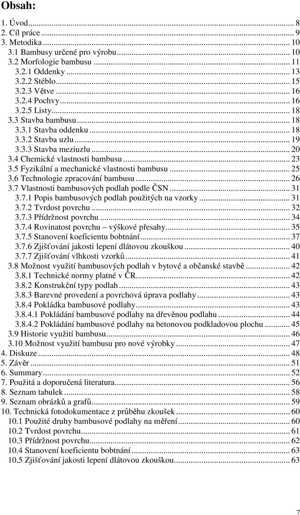 6 Technologie zpracování bambusu... 26 3.7 Vlastnosti bambusových podlah podle ČSN... 31 3.7.1 Popis bambusových podlah použitých na vzorky... 31 3.7.2 Tvrdost povrchu... 32 3.7.3 Přídržnost povrchu.