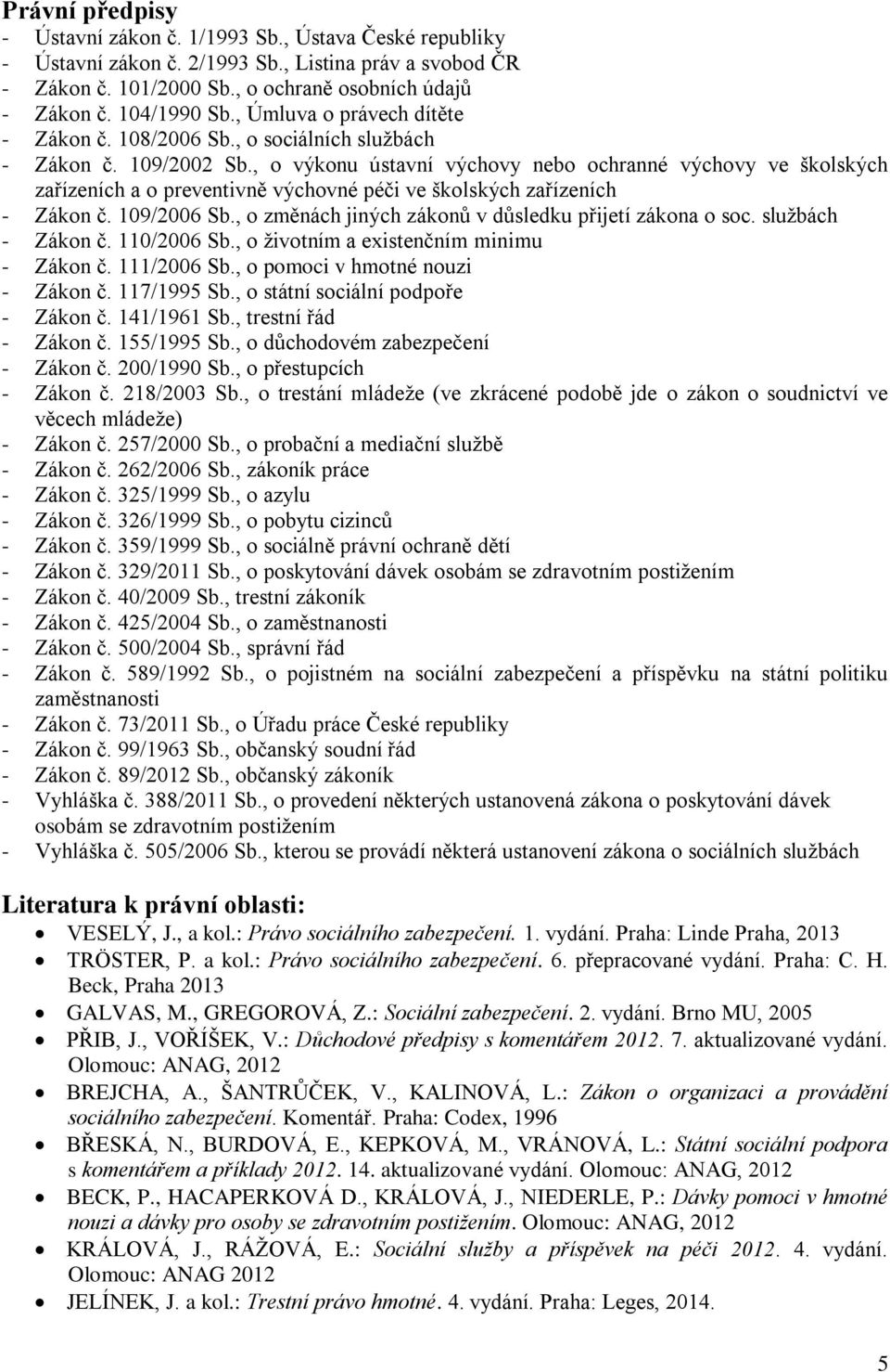 , o výkonu ústavní výchovy nebo ochranné výchovy ve školských zařízeních a o preventivně výchovné péči ve školských zařízeních - Zákon č. 109/2006 Sb.