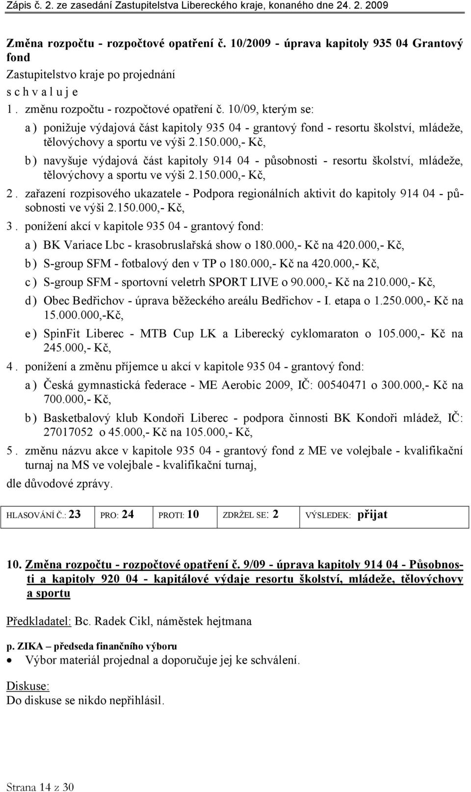 000,- Kč, b ) navyšuje výdajová část kapitoly 914 04 - působnosti - resortu školství, mládeže, tělovýchovy a sportu ve výši 2.150.000,- Kč, 2.