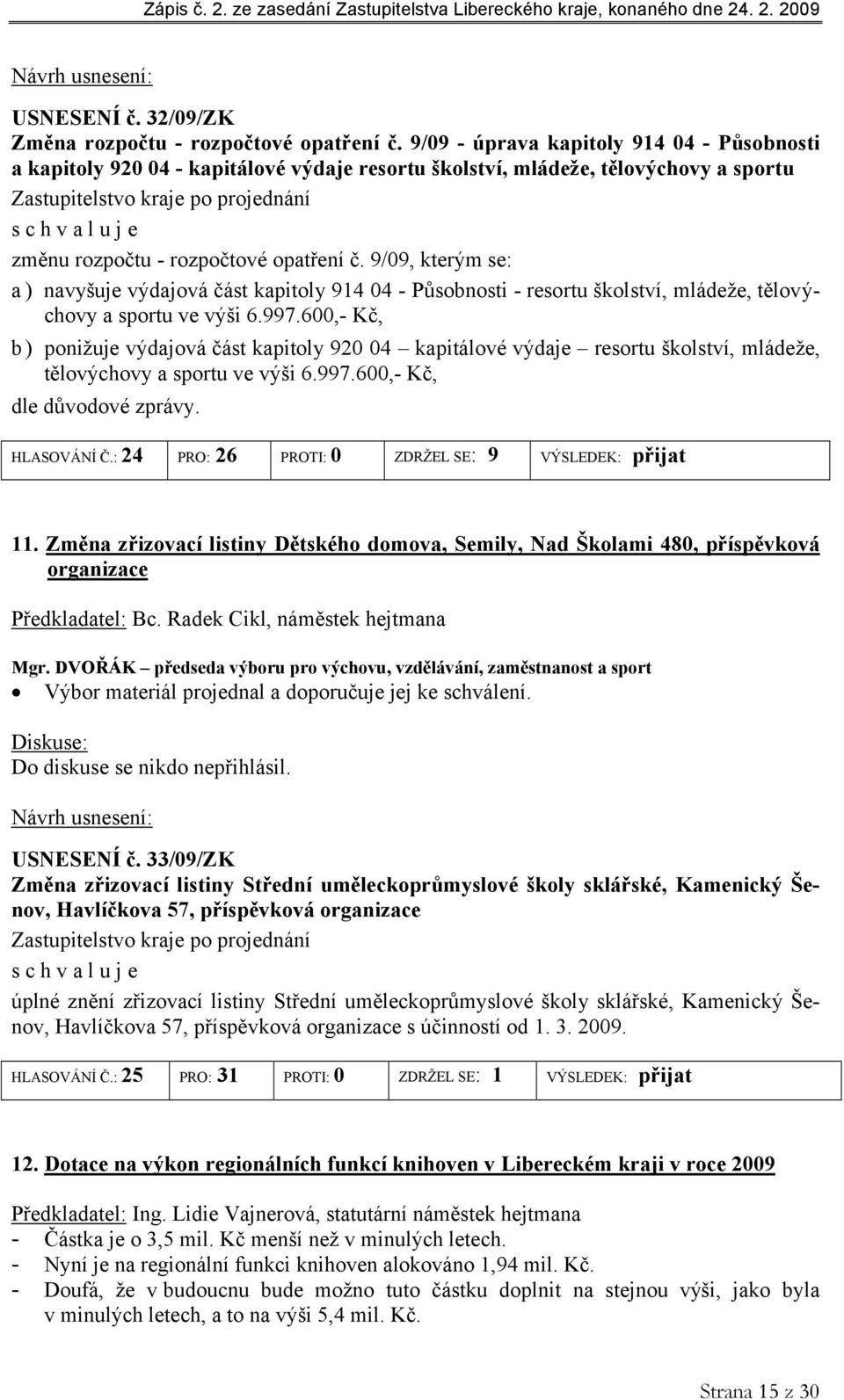 9/09, kterým se: a ) navyšuje výdajová část kapitoly 914 04 - Působnosti - resortu školství, mládeže, tělovýchovy a sportu ve výši 6.997.