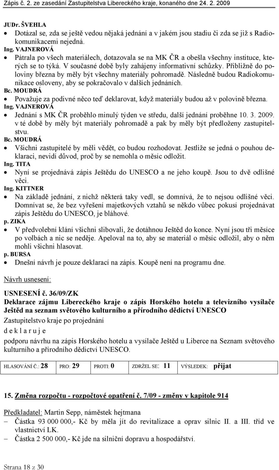 Přibližně do poloviny března by měly být všechny materiály pohromadě. Následně budou Radiokomunikace osloveny, aby se pokračovalo v dalších jednáních. Bc.