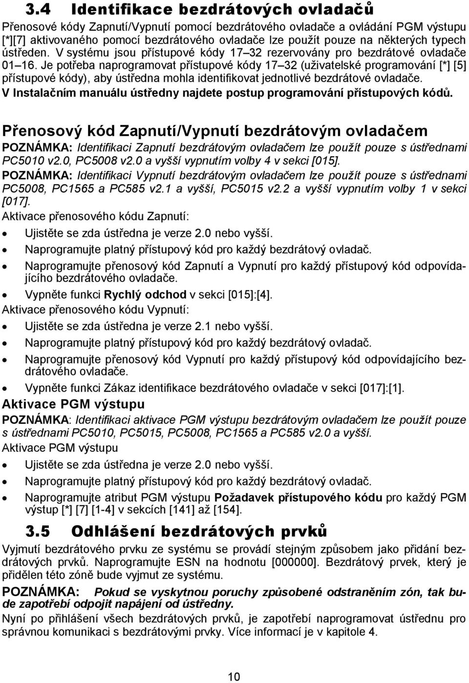 Je potřeba naprogramovat přístupové kódy 17 32 (uživatelské programování [*] [5] přístupové kódy), aby ústředna mohla identifikovat jednotlivé bezdrátové ovladače.