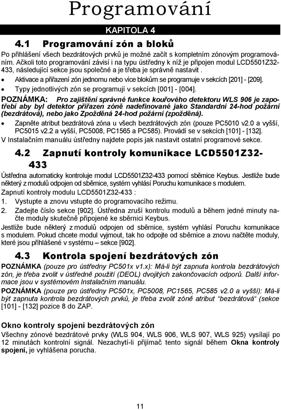 Aktivace a přiřazení zón jednomu nebo více blokům se programuje v sekcích [201] - [209]. Typy jednotlivých zón se programují v sekcích [001] - [004].