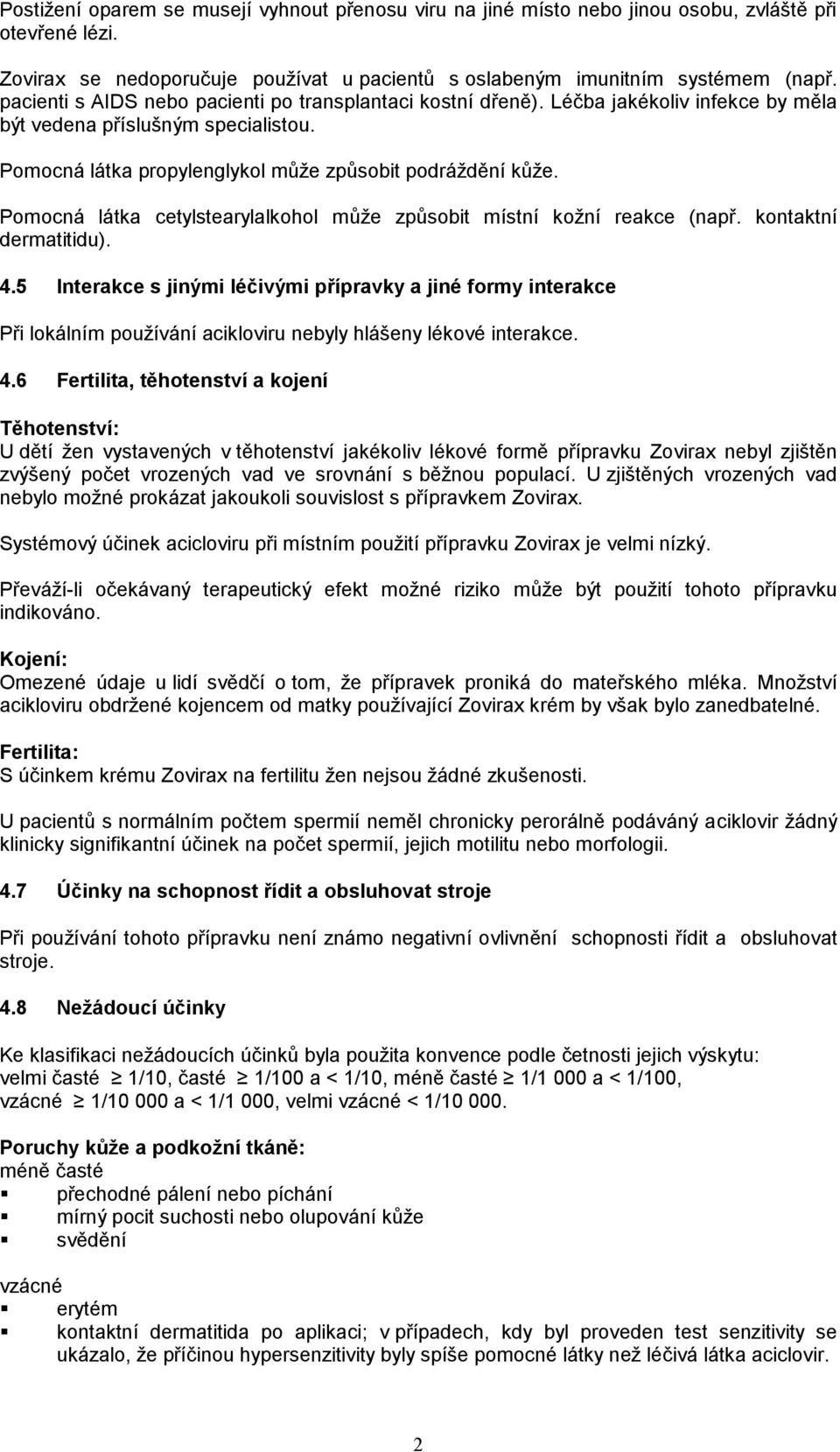 Pomocná látka cetylstearylalkohol může způsobit místní kožní reakce (např. kontaktní dermatitidu). 4.