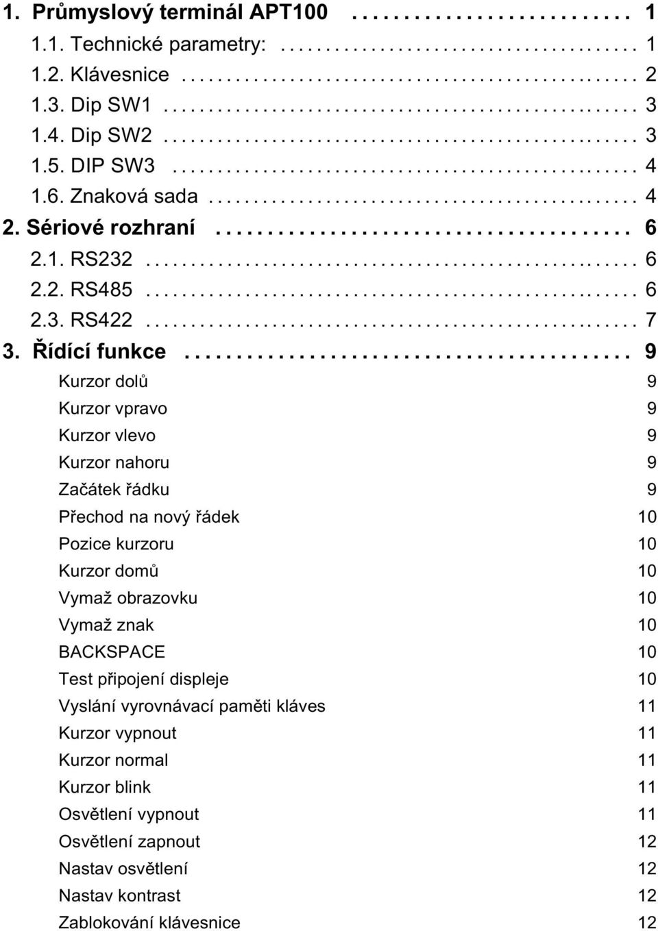 .. 9 Kurzor dolù 9 Kurzor vpravo 9 Kurzor vlevo 9 Kurzor nahoru 9 Zaèátek øádku 9 Pøechod na nový øádek 10 Pozice kurzoru 10 Kurzor domù 10 Vymaž obrazovku 10 Vymaž