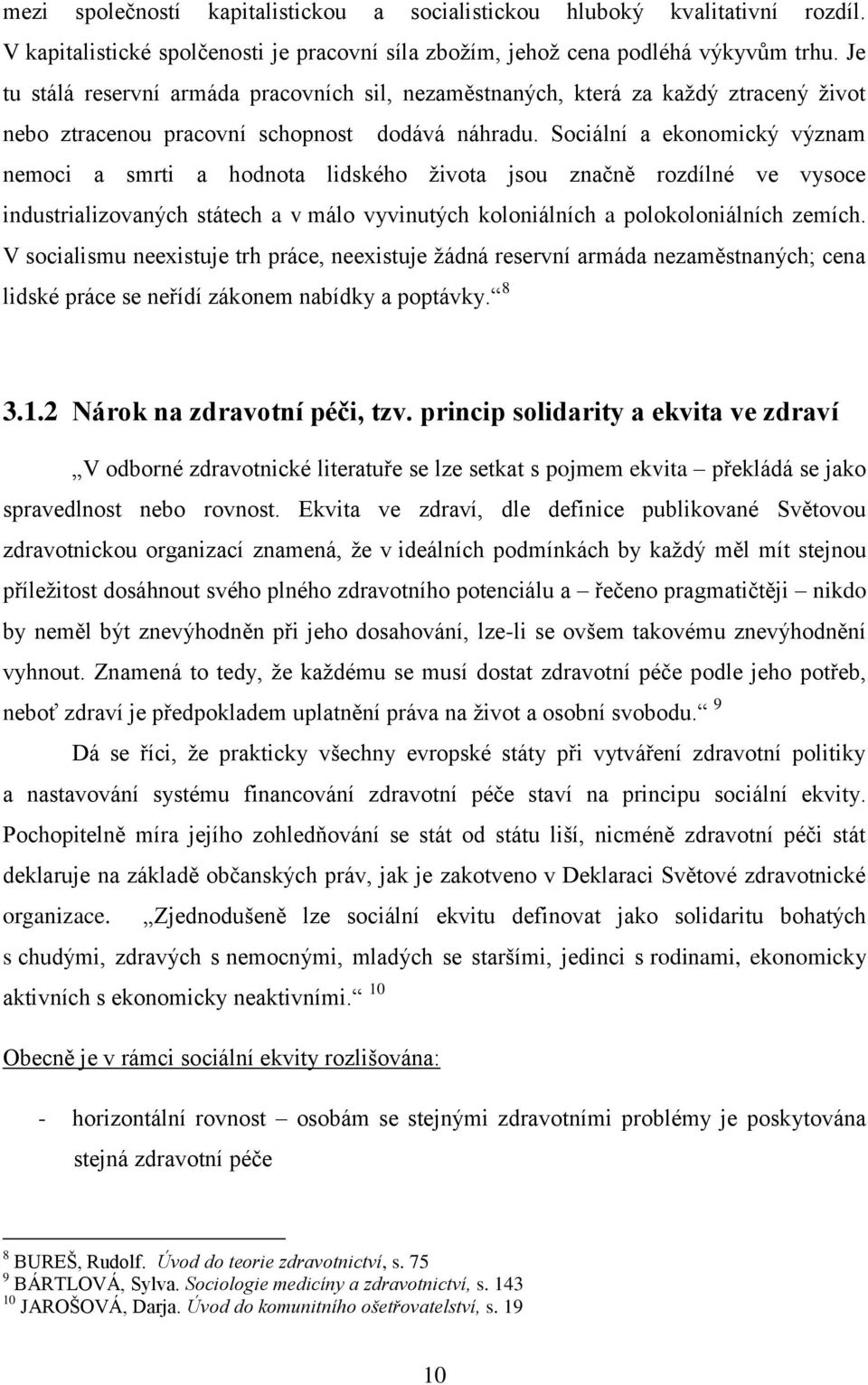 Sociální a ekonomický význam nemoci a smrti a hodnota lidského ţivota jsou značně rozdílné ve vysoce industrializovaných státech a v málo vyvinutých koloniálních a polokoloniálních zemích.