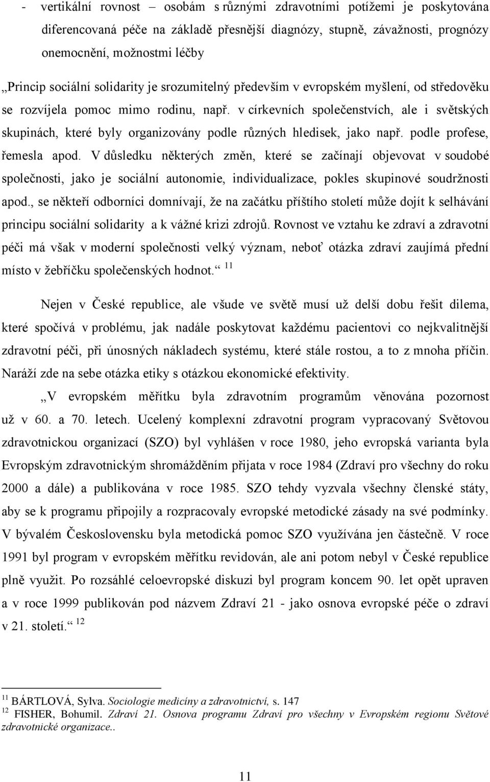 v církevních společenstvích, ale i světských skupinách, které byly organizovány podle různých hledisek, jako např. podle profese, řemesla apod.