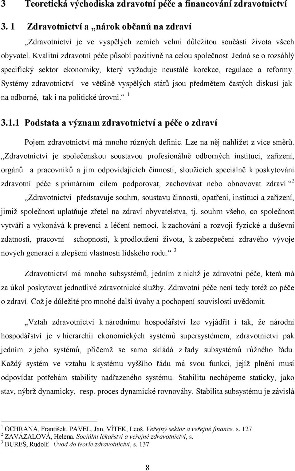 Systémy zdravotnictví ve většině vyspělých států jsou předmětem častých diskusí jak na odborné, tak i na politické úrovni. 1 