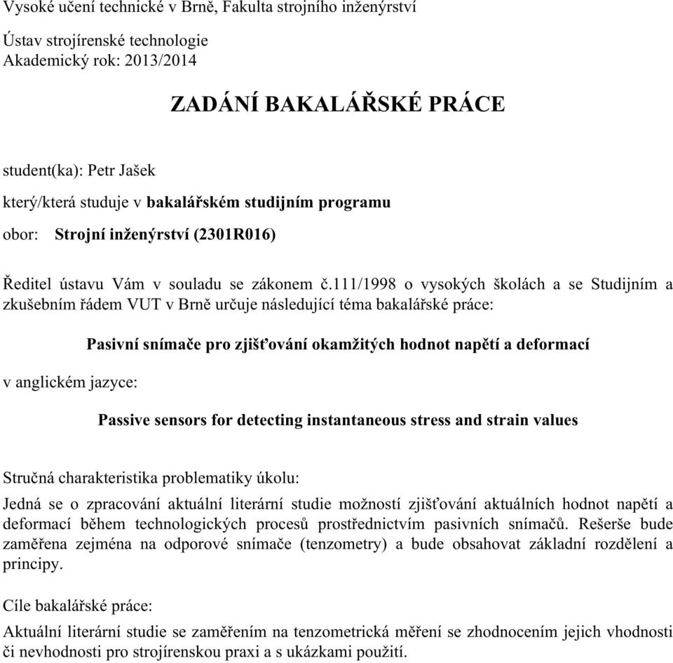 111/1998 o vysokých školách a se Studijním a zkušebním řádem VUT v Brně určuje následující téma bakalářské práce: v anglickém jazyce: Pasivní snímače pro zjišťování okamžitých hodnot napětí a