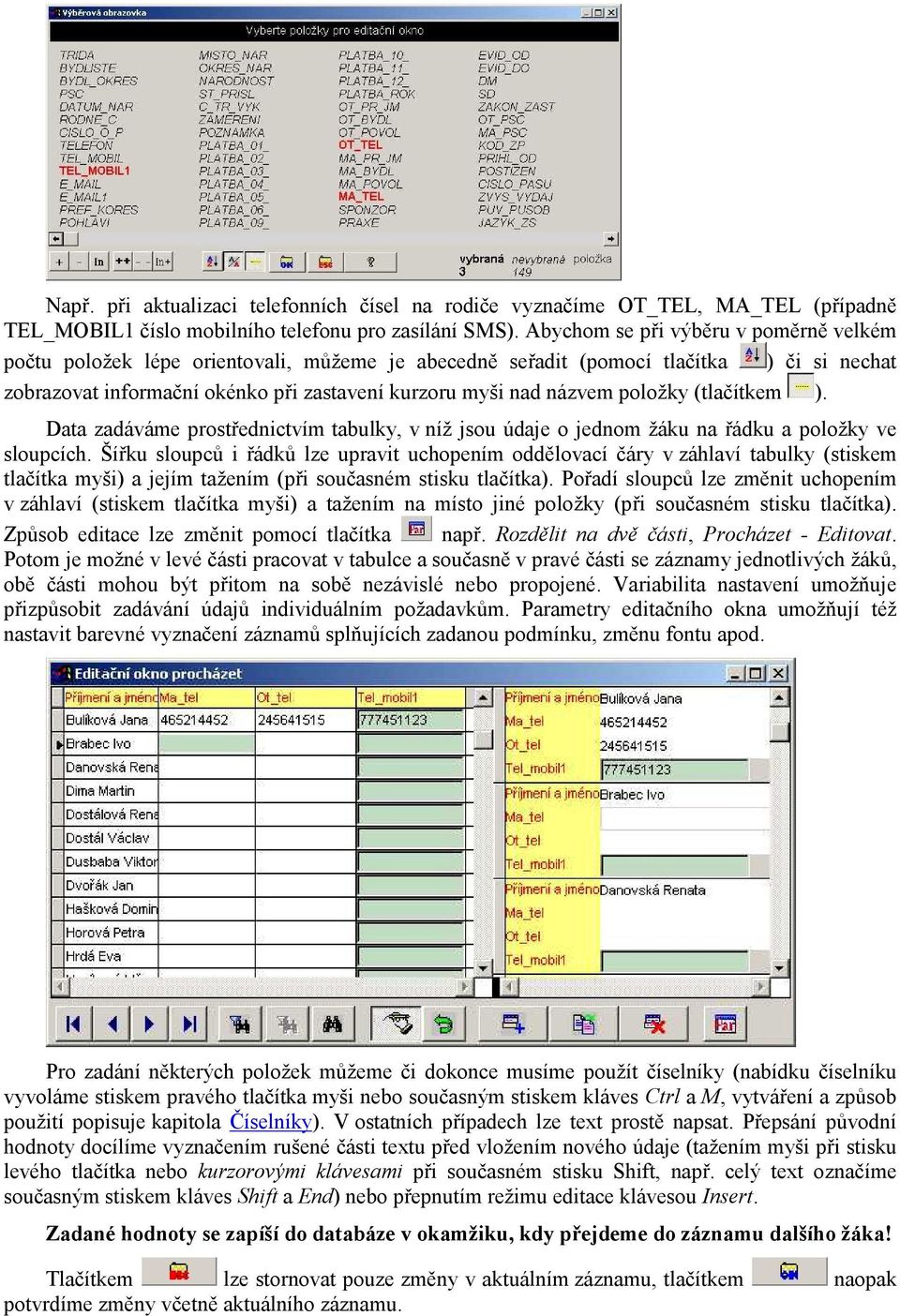 položky (tlačítkem ). Data zadáváme prostřednictvím tabulky, v níž jsou údaje o jednom žáku na řádku a položky ve sloupcích.