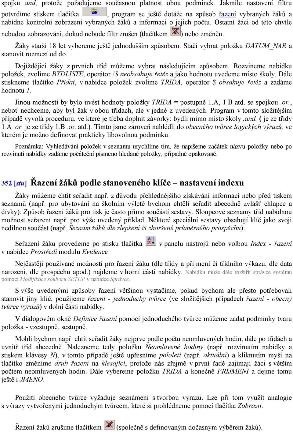 Ostatní žáci od této chvíle nebudou zobrazováni, dokud nebude filtr zrušen (tlačítkem ) nebo změněn. Žáky starší 18 let vybereme ještě jednodušším způsobem.