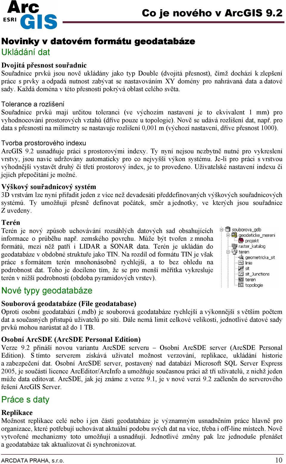 Tlerance a rzlišení Suřadnice prvků mají určitu tleranci (ve výchzím nastavení je t ekvivalent 1 mm) pr vyhdncvání prstrvých vztahů (dříve puze u tplgie). Nvě se udává rzlišení dat, např.