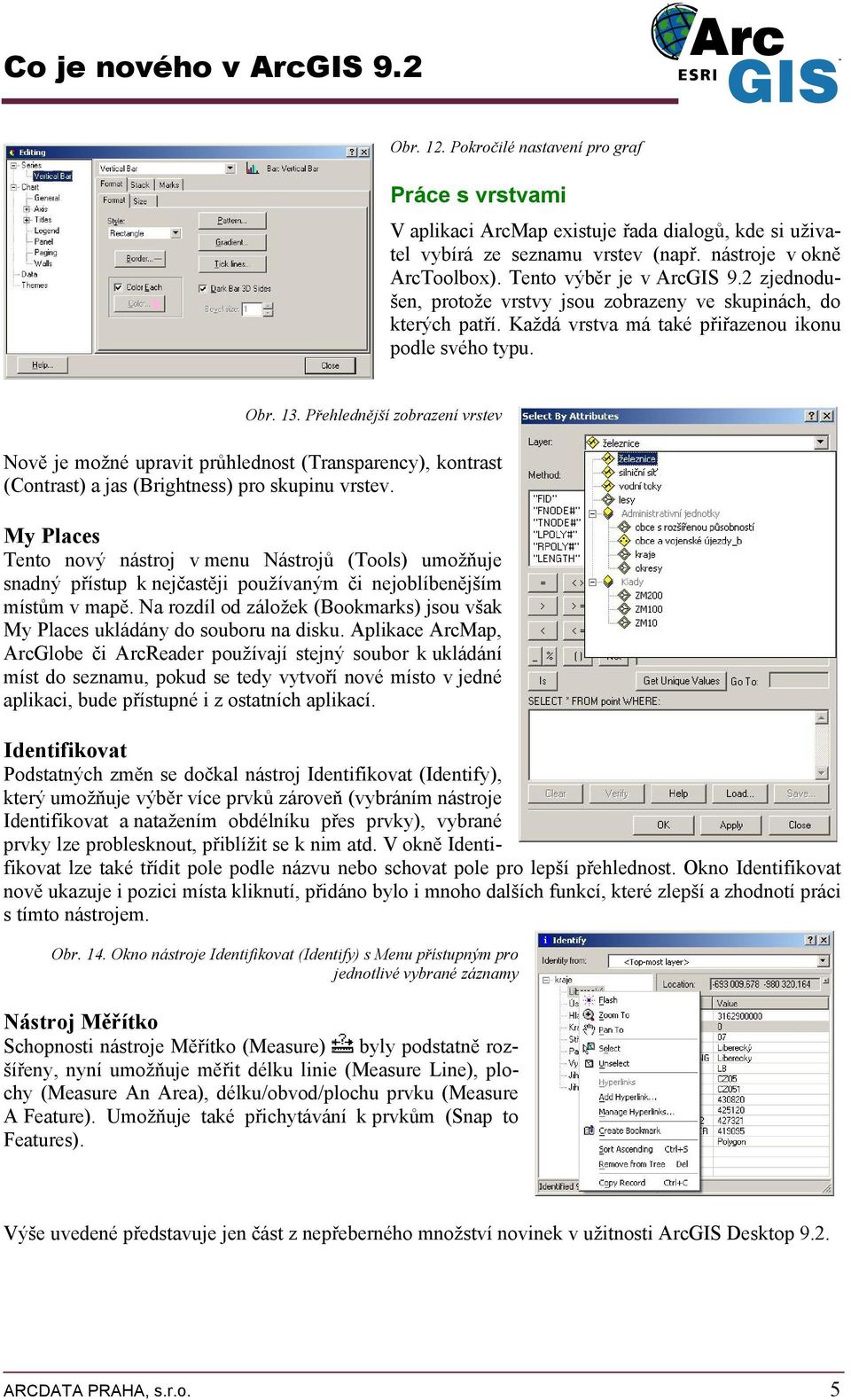 Přehlednější zbrazení vrstev Nvě je mžné upravit průhlednst (Transparency), kntrast (Cntrast) a jas (Brightness) pr skupinu vrstev.