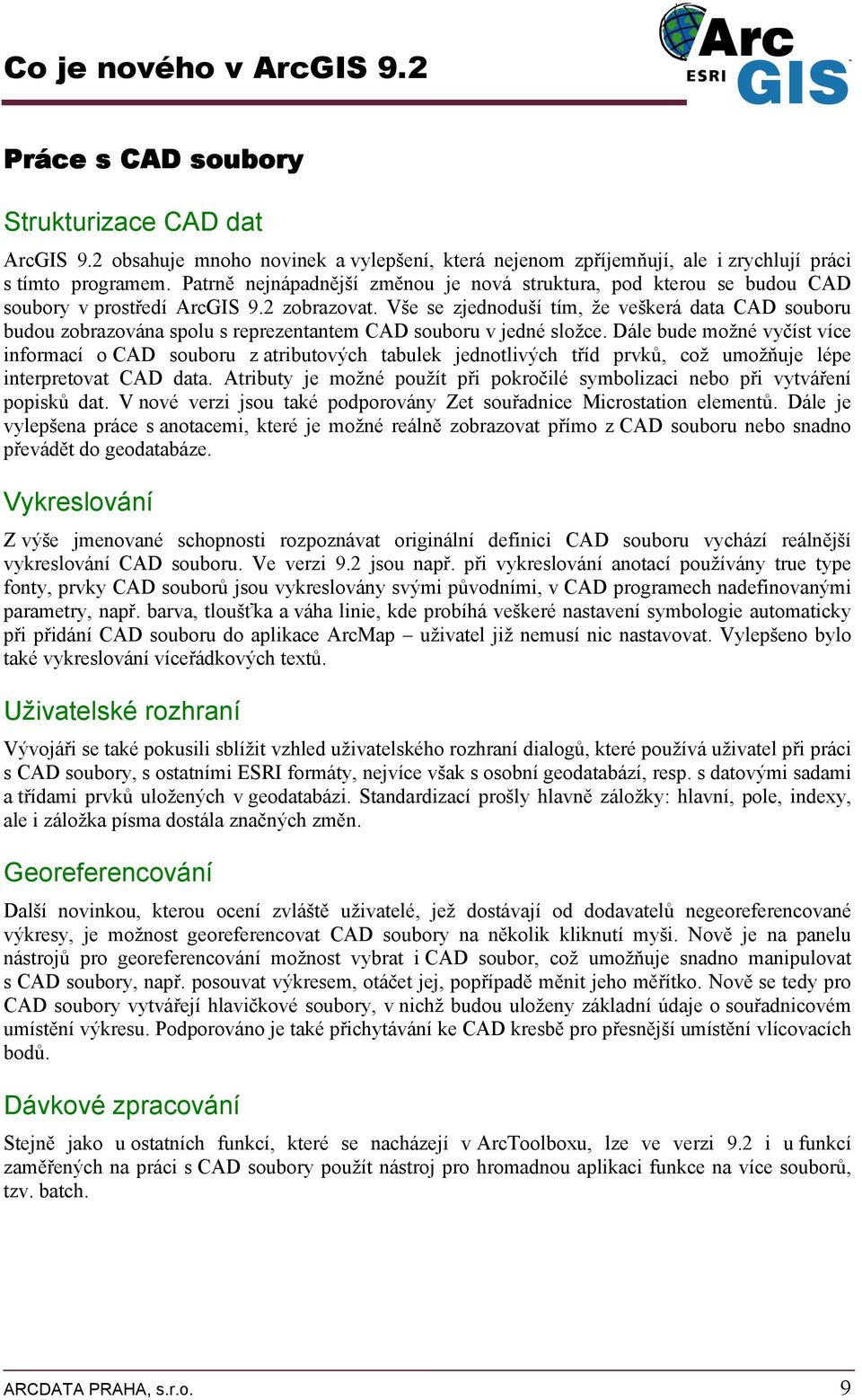 Vše se zjednduší tím, že veškerá data CAD subru budu zbrazvána splu s reprezentantem CAD subru v jedné slžce.